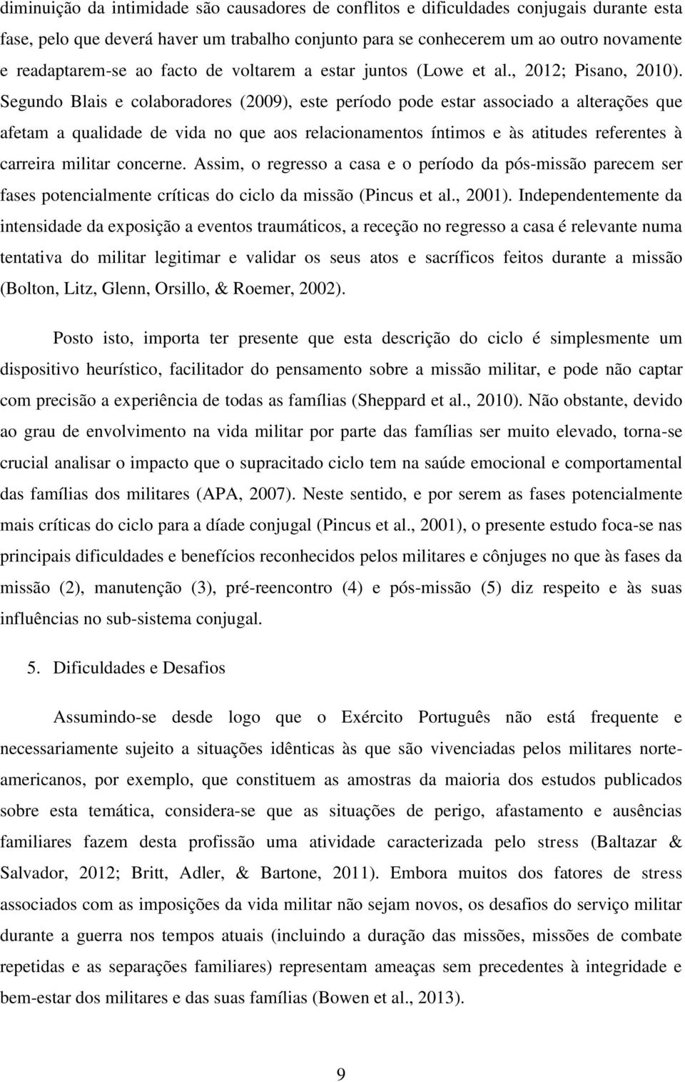 Segundo Blais e colaboradores (2009), este período pode estar associado a alterações que afetam a qualidade de vida no que aos relacionamentos íntimos e às atitudes referentes à carreira militar