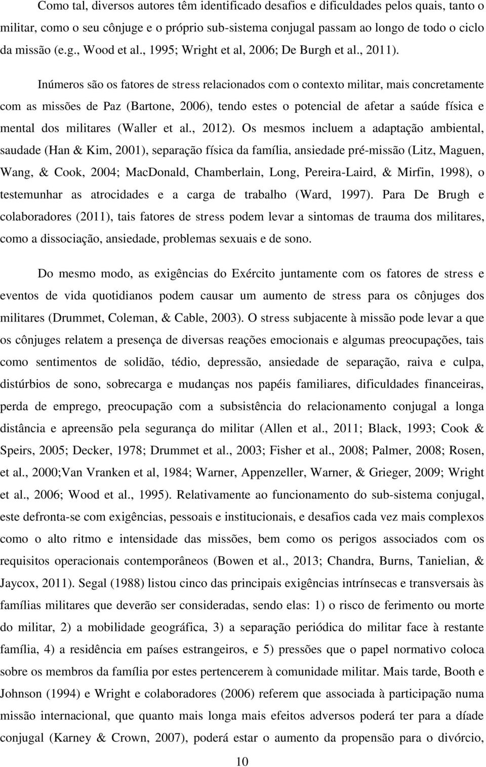 Inúmeros são os fatores de stress relacionados com o contexto militar, mais concretamente com as missões de Paz (Bartone, 2006), tendo estes o potencial de afetar a saúde física e mental dos