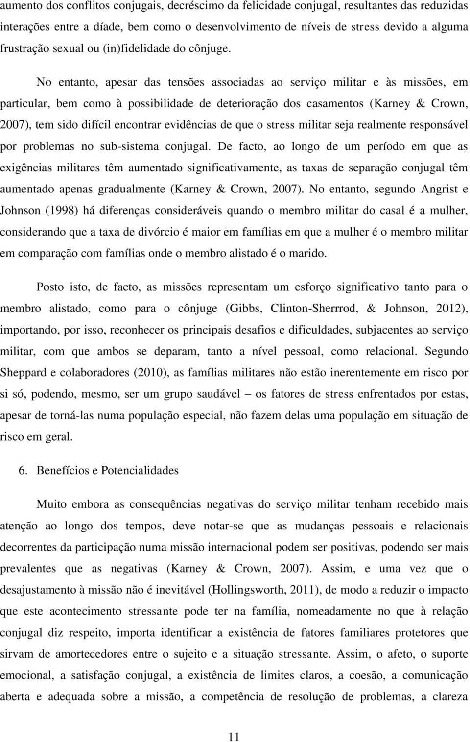 No entanto, apesar das tensões associadas ao serviço militar e às missões, em particular, bem como à possibilidade de deterioração dos casamentos (Karney & Crown, 2007), tem sido difícil encontrar