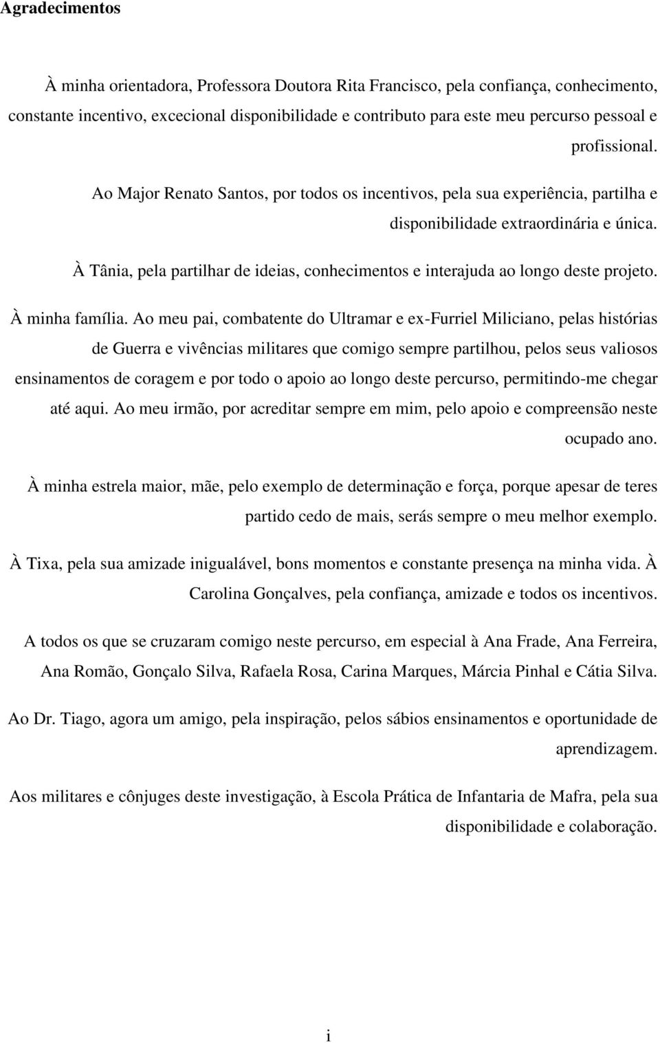 À Tânia, pela partilhar de ideias, conhecimentos e interajuda ao longo deste projeto. À minha família.