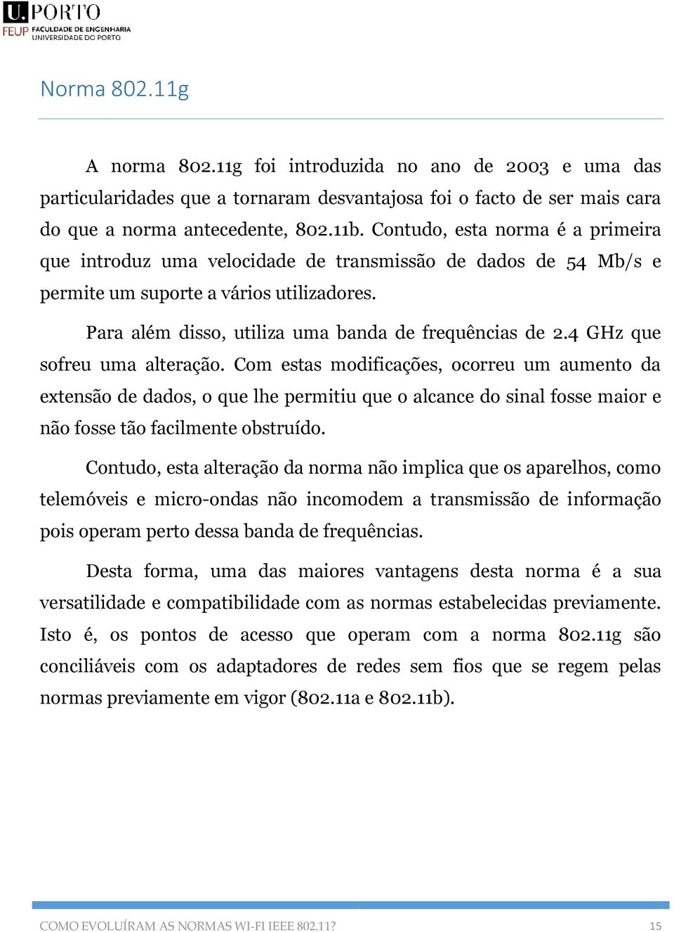 4 GHz que sofreu uma alteração. Com estas modificações, ocorreu um aumento da extensão de dados, o que lhe permitiu que o alcance do sinal fosse maior e não fosse tão facilmente obstruído.