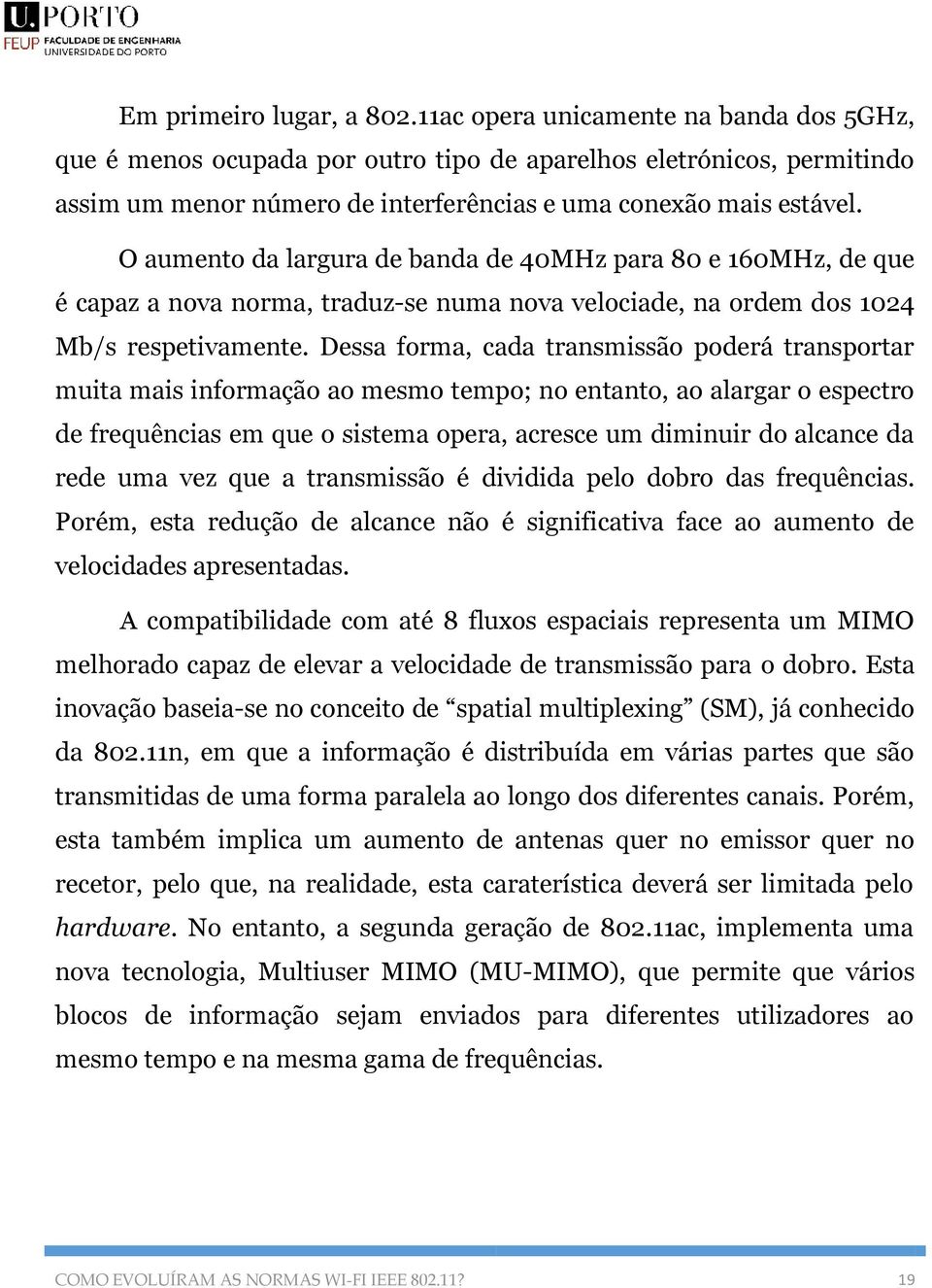 O aumento da largura de banda de 40MHz para 80 e 160MHz, de que é capaz a nova norma, traduz-se numa nova velociade, na ordem dos 1024 Mb/s respetivamente.