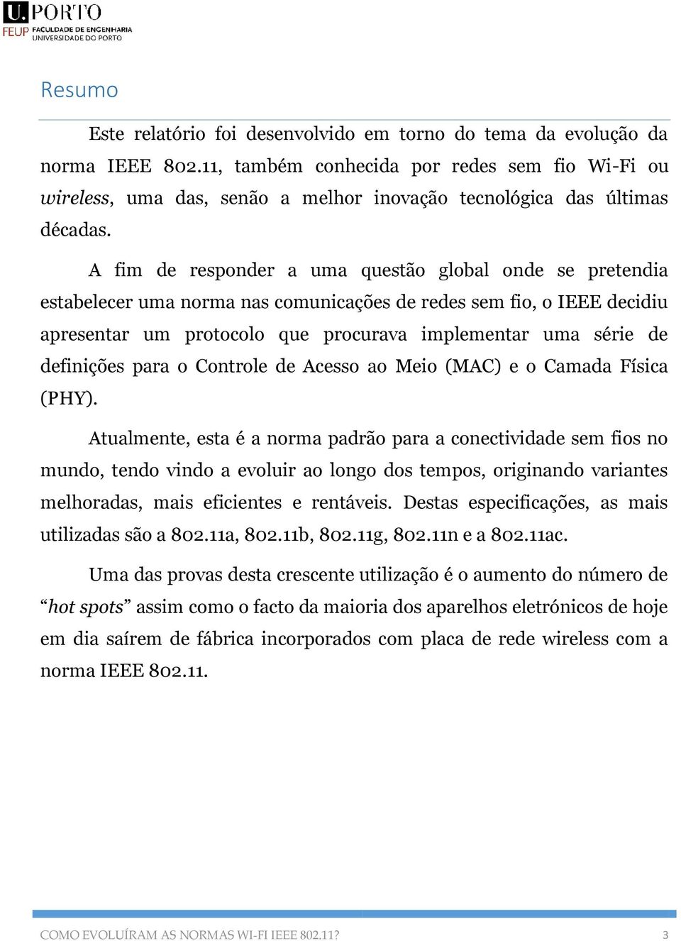 A fim de responder a uma questão global onde se pretendia estabelecer uma norma nas comunicações de redes sem fio, o IEEE decidiu apresentar um protocolo que procurava implementar uma série de