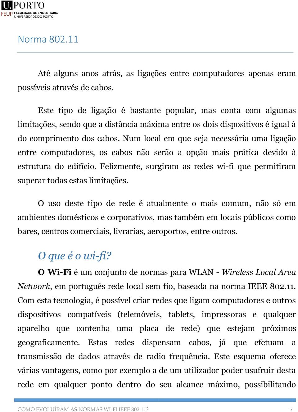 Num local em que seja necessária uma ligação entre computadores, os cabos não serão a opção mais prática devido à estrutura do edifício.