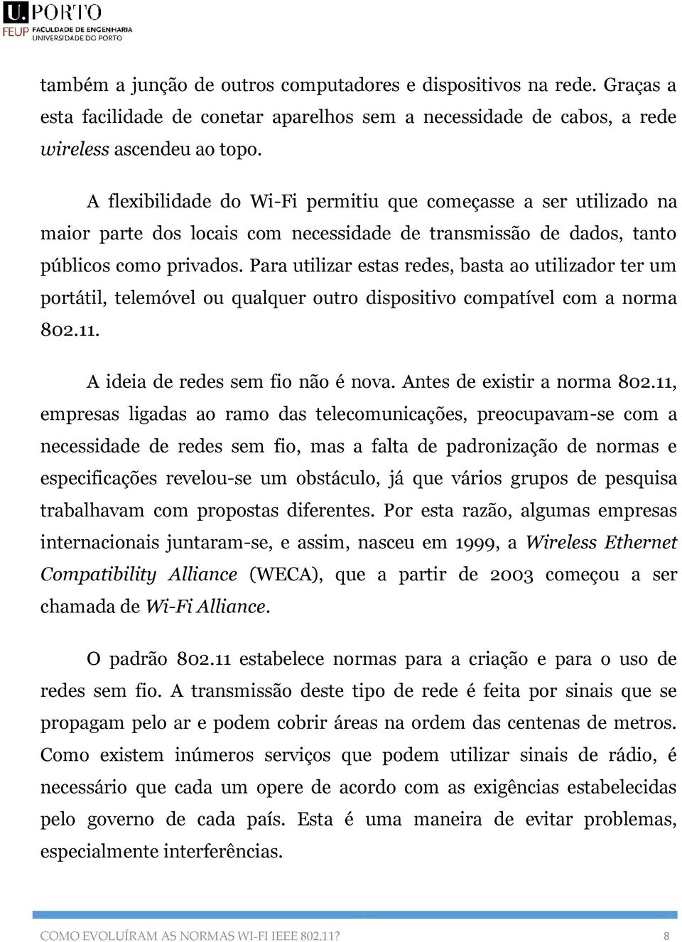 Para utilizar estas redes, basta ao utilizador ter um portátil, telemóvel ou qualquer outro dispositivo compatível com a norma 802.11. A ideia de redes sem fio não é nova.