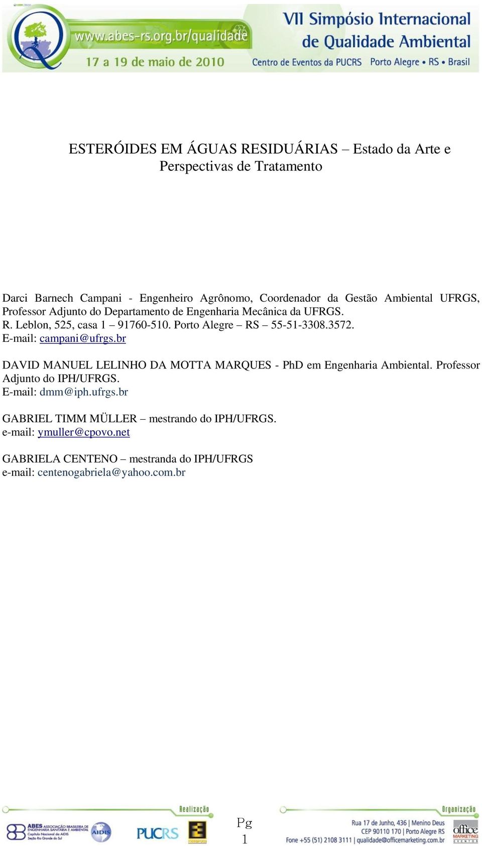 3572. E-mail: campani@ufrgs.br DAVID MANUEL LELINHO DA MOTTA MARQUES - PhD em Engenharia Ambiental. Professor Adjunto do IPH/UFRGS. E-mail: dmm@iph.