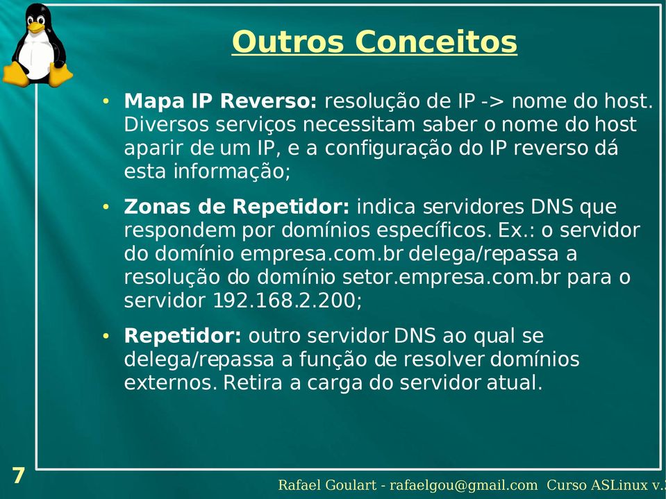 Repetidor: indica servidores DNS que respondem por domínios específicos. Ex.: o servidor do domínio empresa.com.
