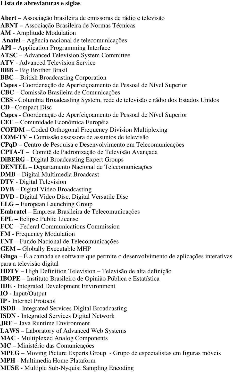 Coordenação de Aperfeiçoamento de Pessoal de Nível Superior CBC Comissão Brasileira de Comunicações CBS - Columbia Broadcasting System, rede de televisão e rádio dos Estados Unidos CD - Compact Disc