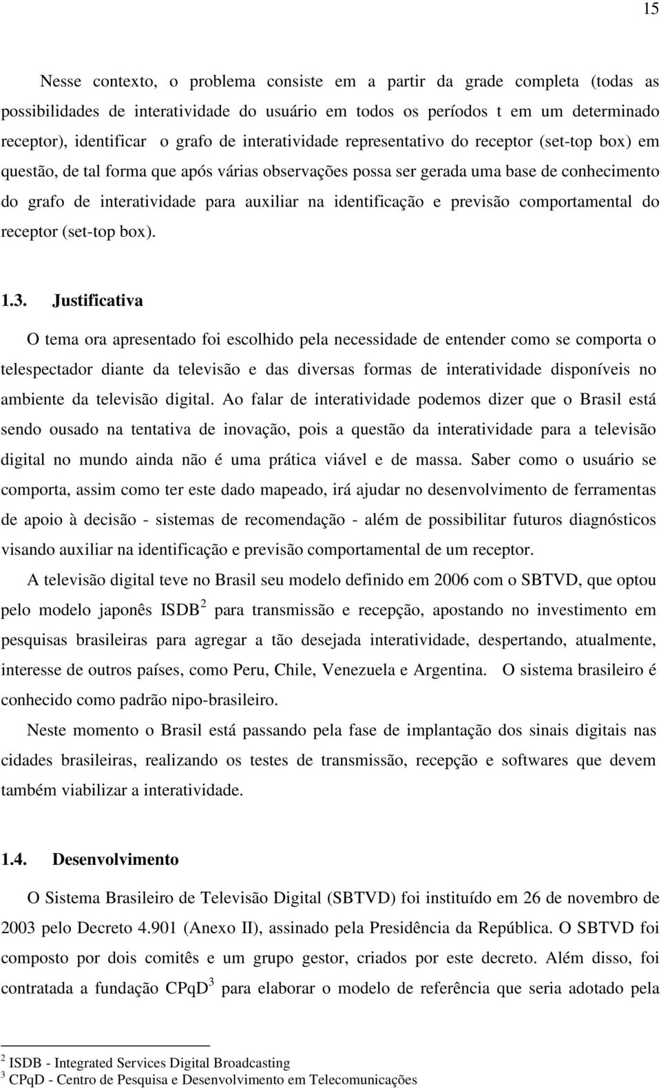 identificação e previsão comportamental do receptor (set-top box). 1.3.