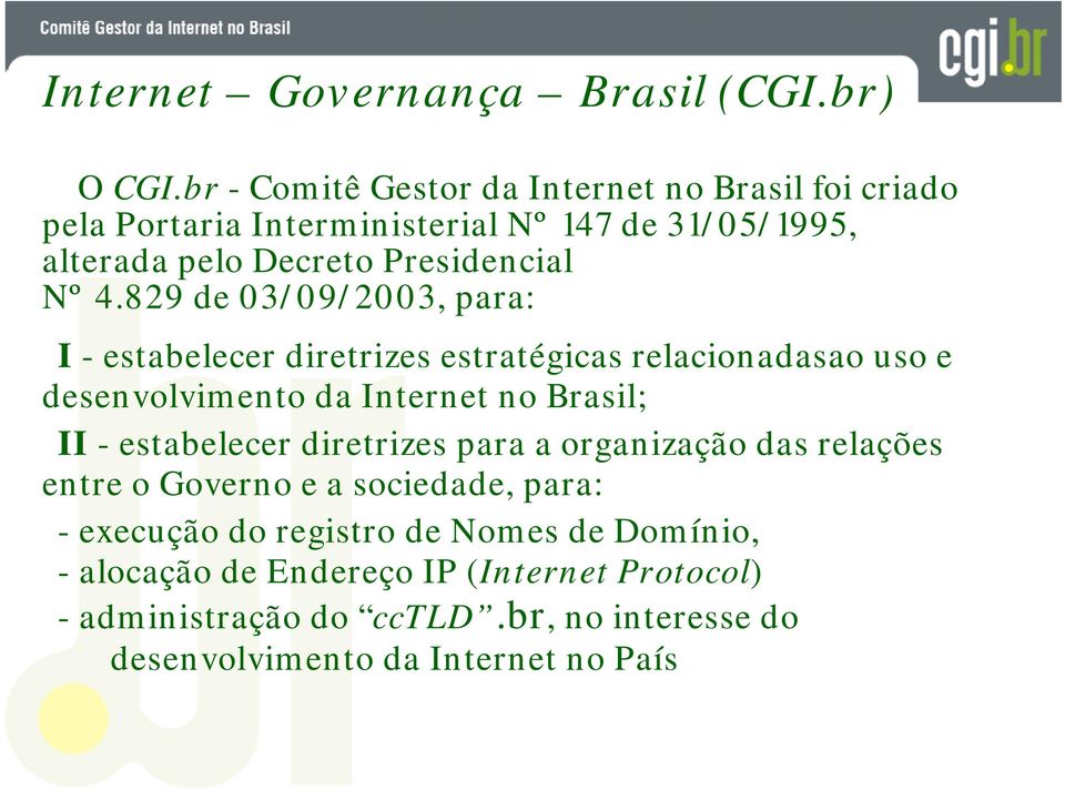 829 de 03/09/2003, para: I - estabelecer diretrizes estratégicas relacionadasao uso e desenvolvimento da Internet no Brasil; II - estabelecer