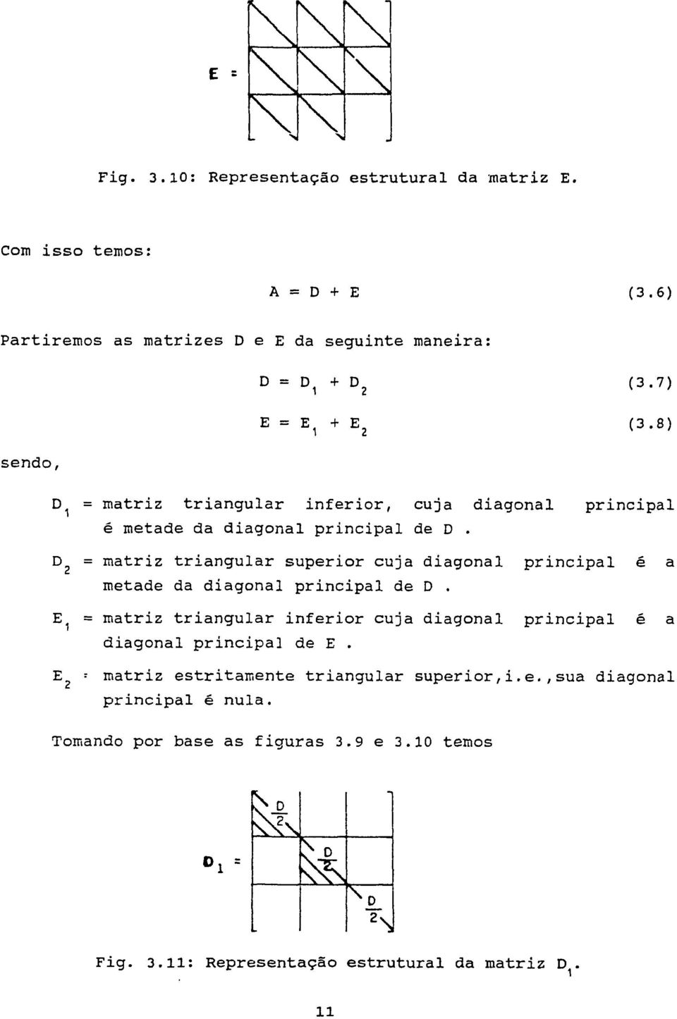 = matriz triangular superior cuja diagonal metade da diagonal principal de D. matriz triangular inferior cuja diagonal diagonal principal de E.