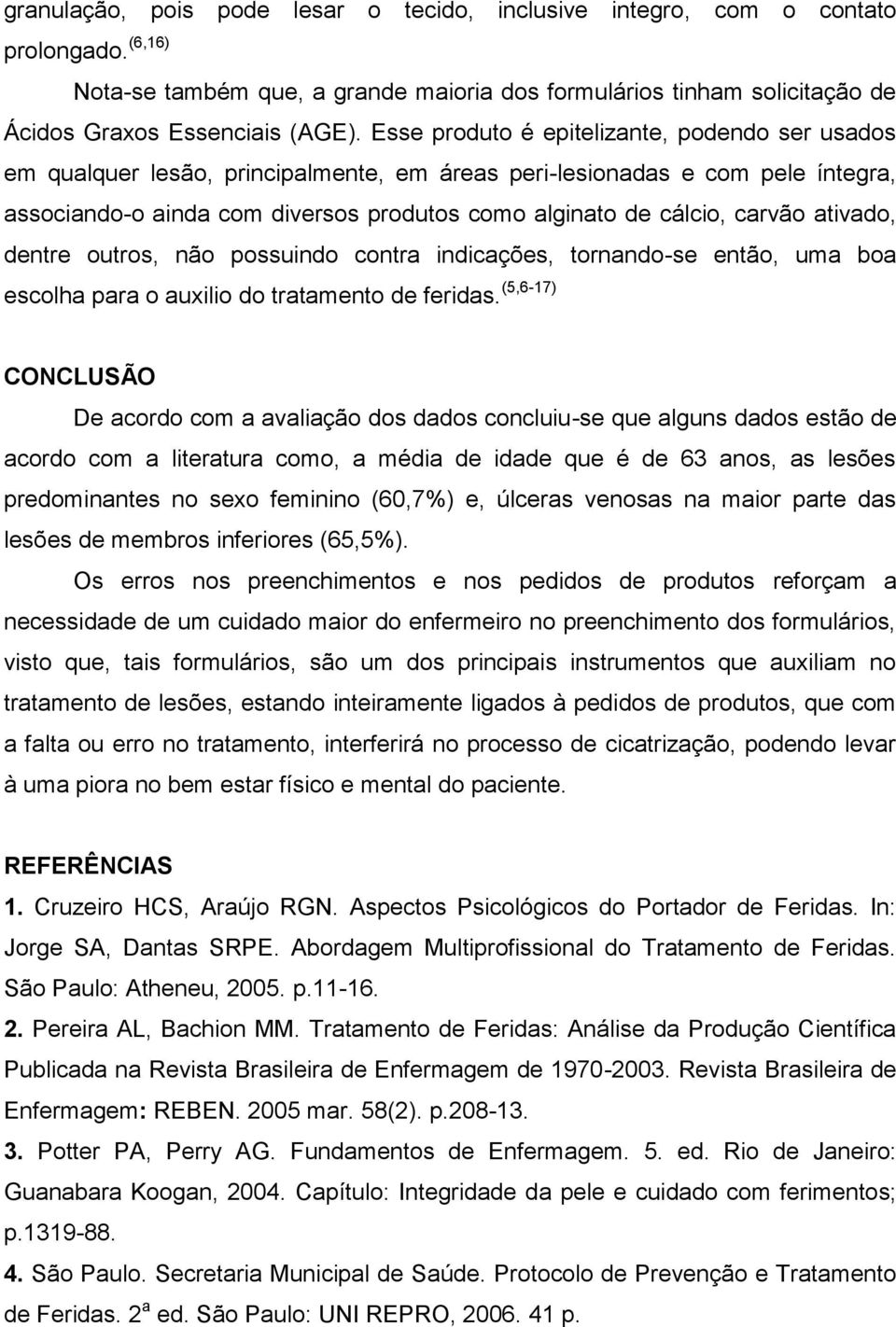 carvão ativado, dentre outros, não possuindo contra indicações, tornando-se então, uma boa escolha para o auxilio do tratamento de feridas.