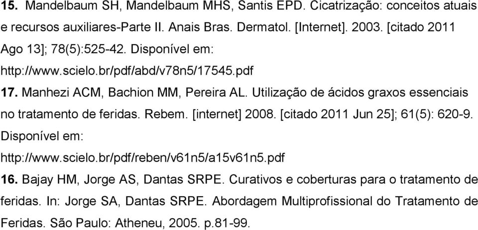 Utilização de ácidos graxos essenciais no tratamento de feridas. Rebem. [internet] 2008. [citado 2011 Jun 25]; 61(5): 620-9. Disponível em: http://www.scielo.