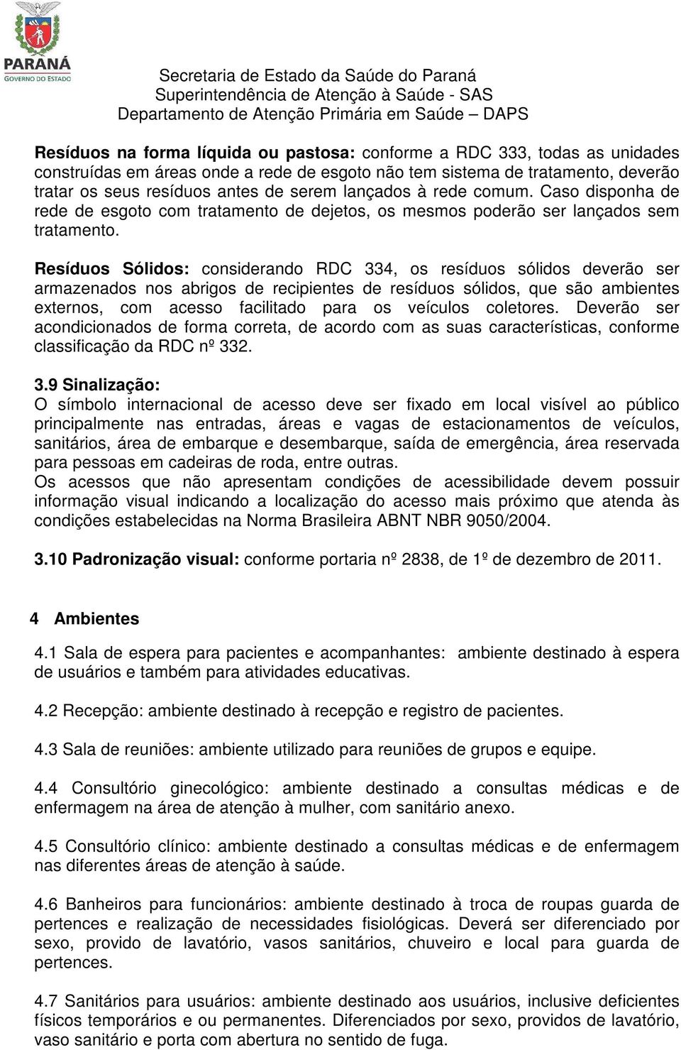 Resíduos Sólidos: considerando RDC 334, os resíduos sólidos deverão ser armazenados nos abrigos de recipientes de resíduos sólidos, que são ambientes externos, com acesso facilitado para os veículos