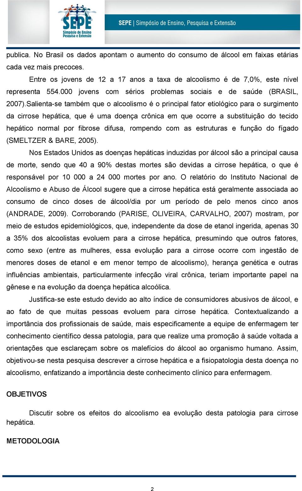 Salienta-se também que o alcoolismo é o principal fator etiológico para o surgimento da cirrose hepática, que é uma doença crônica em que ocorre a substituição do tecido hepático normal por fibrose