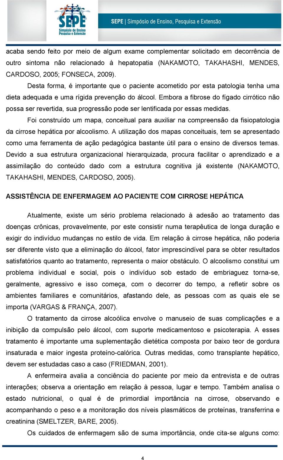 Embora a fibrose do fígado cirrótico não possa ser revertida, sua progressão pode ser lentificada por essas medidas.