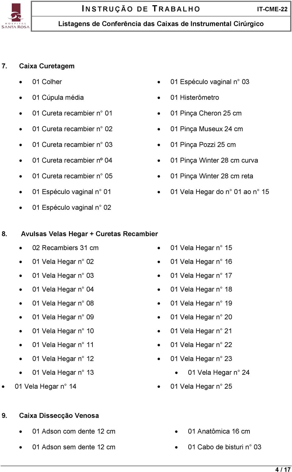 Avulsas Velas Hegar + Curetas Recambier 02 Recambiers 31 01 Vela Hegar n 02 01 Vela Hegar n 03 01 Vela Hegar n 04 01 Vela Hegar n 08 01 Vela Hegar n 09 01 Vela Hegar n 10 01 Vela Hegar n 11 01 Vela