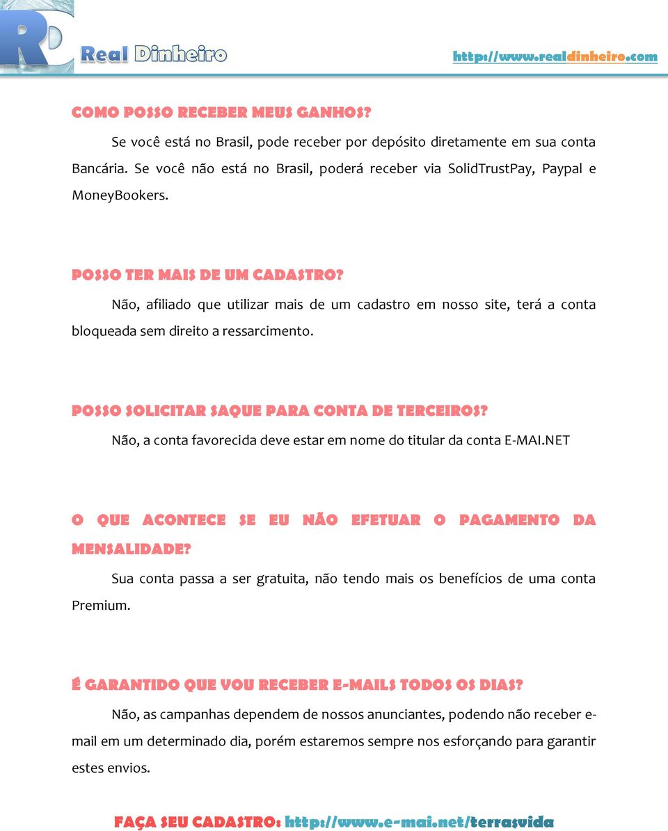 Não, afiliado que utilizar mais de um cadastro em nosso site, terá a conta bloqueada sem direito a ressarcimento. POSSO SOLICITAR SAQUE PARA CONTA DE TERCEIROS?