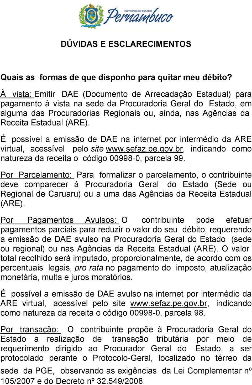 Estadual (ARE). É possível a emissão de DAE na internet por intermédio da ARE virtual, acessível pelo site www.sefaz.pe.gov.br, indicando como natureza da receita o código 00998-0, parcela 99.