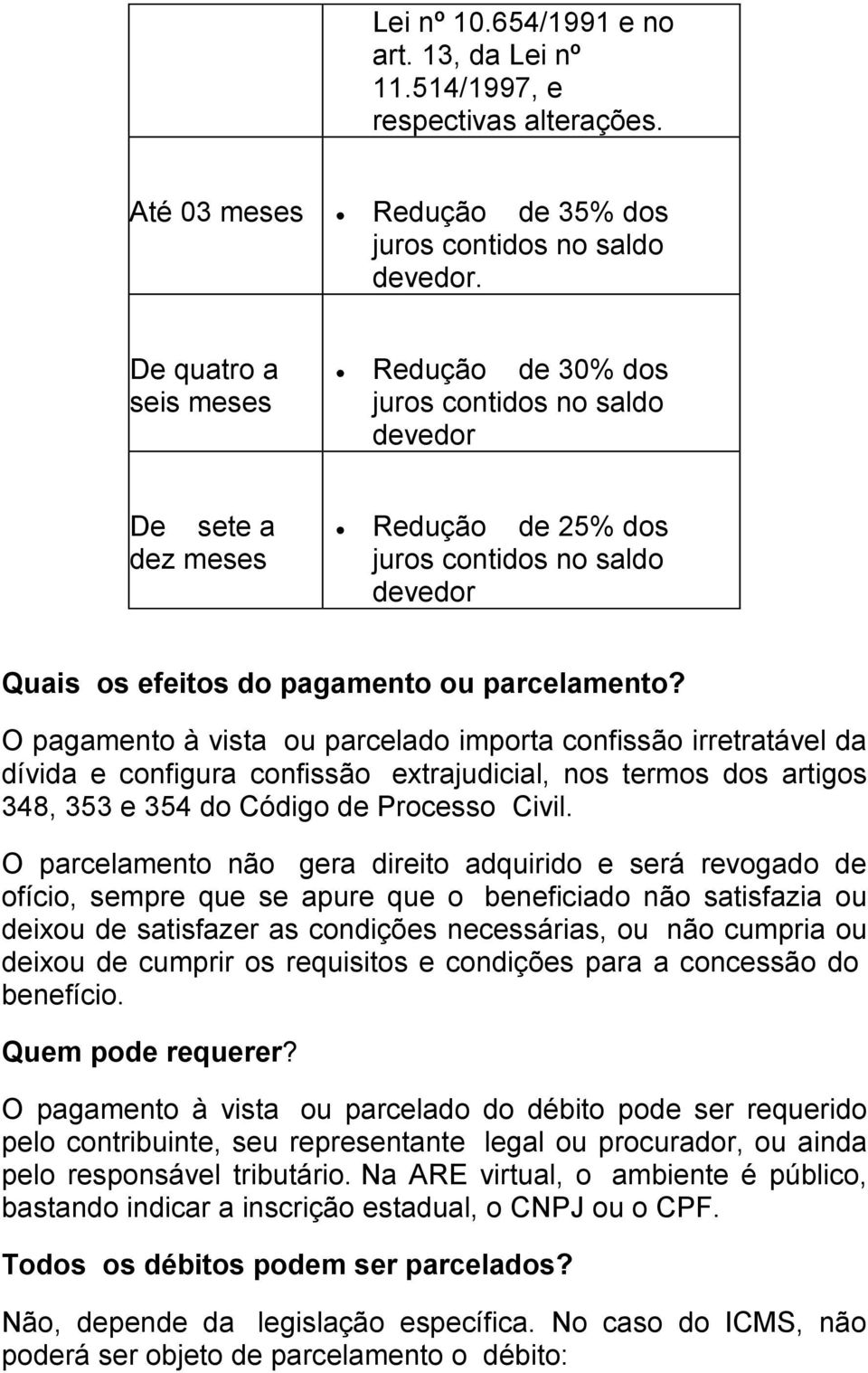 O pagamento à vista ou parcelado importa confissão irretratável da dívida e configura confissão extrajudicial, nos termos dos artigos 348, 353 e 354 do Código de Processo Civil.