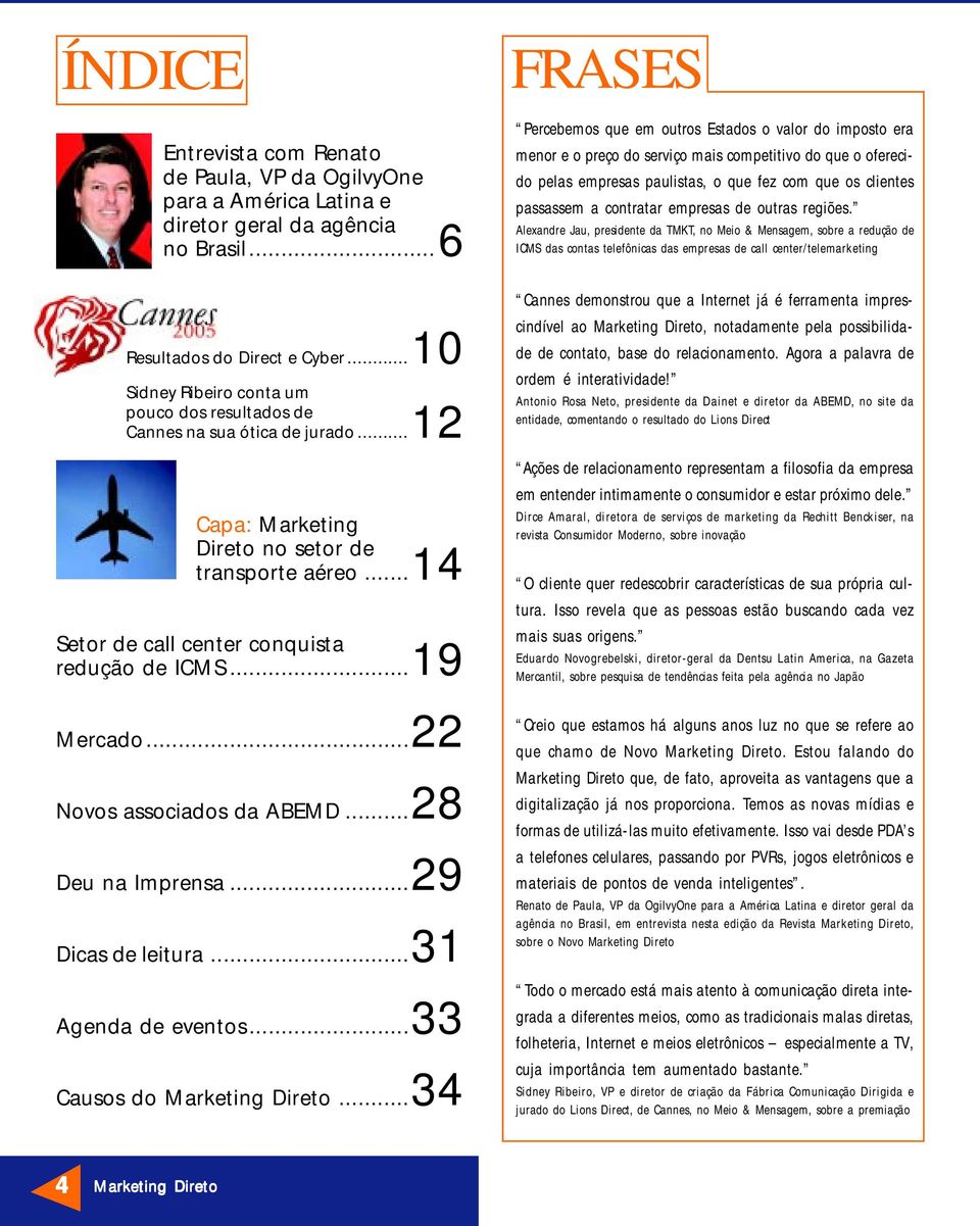 ..19 Mercado...22 Novos associados da ABEMD...28 Deu na Imprensa...29 Dicas de leitura...31 Agenda de eventos...33 Causos do Marketing Direto.