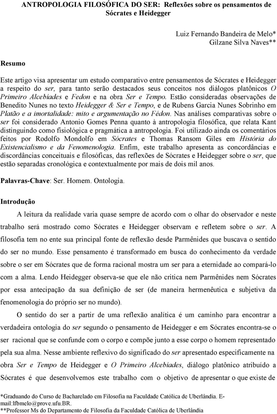 Estão consideradas observações de Benedito Nunes no texto Heidegger & Ser e Tempo, e de Rubens Garcia Nunes Sobrinho em Platão e a imortalidade: mito e argumentação no Fédon.