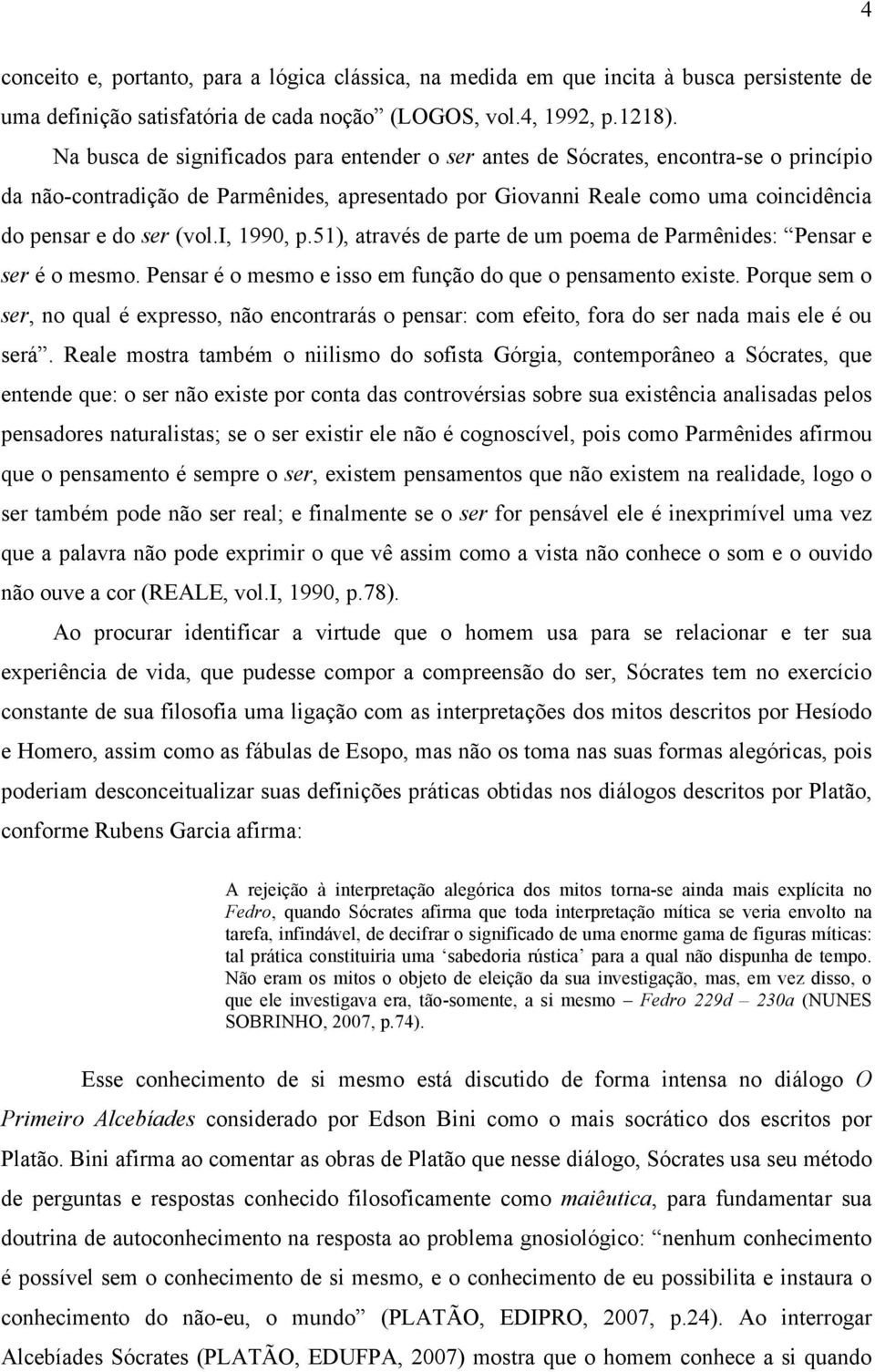 i, 1990, p.51), através de parte de um poema de Parmênides: Pensar e ser é o mesmo. Pensar é o mesmo e isso em função do que o pensamento existe.