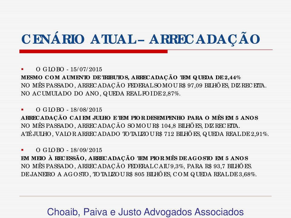 O GLOBO - 18/08/2015 ARRECADAÇÃO CAI EM JULHO E TEM PIOR DESEMPENHO PARA O MÊS EM 5 ANOS NO MÊS PASSADO, ARRECADAÇÃO SOMOU R$ 104,8 BILHÕES, DIZ RECEITA.