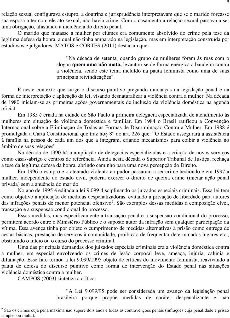 O marido que matasse a mulher por ciúmes era comumente absolvido do crime pela tese da legitima defesa da honra, a qual não tinha amparado na legislação, mas em interpretação construída por