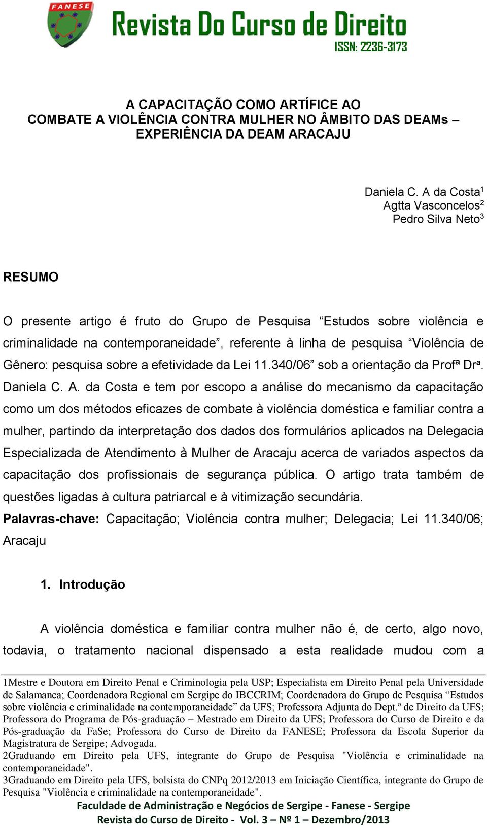 Violência de Gênero: pesquisa sobre a efetividade da Lei 11.340/06 sob a orientação da Profª Drª. Daniela C. A.