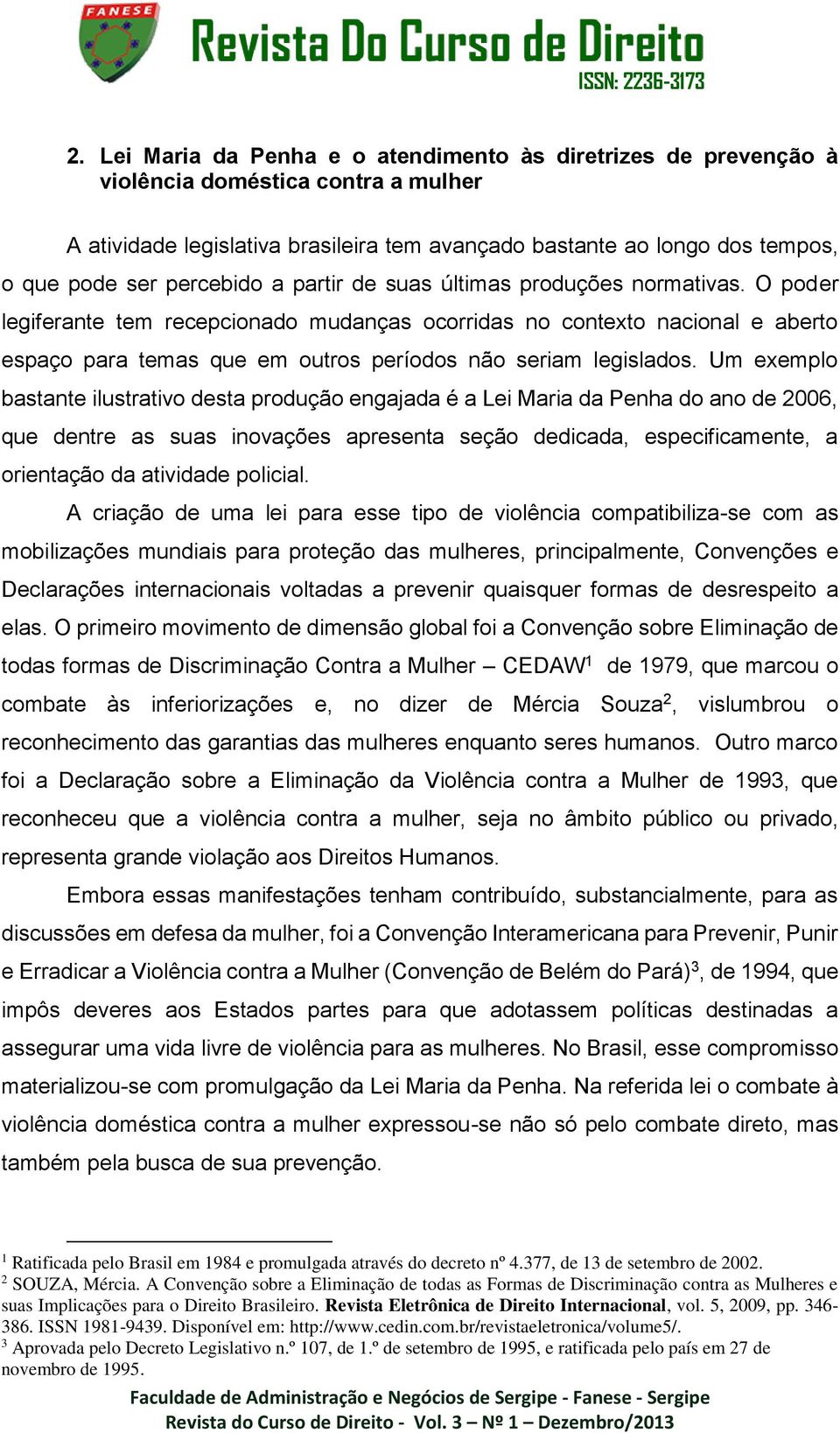 O poder legiferante tem recepcionado mudanças ocorridas no contexto nacional e aberto espaço para temas que em outros períodos não seriam legislados.