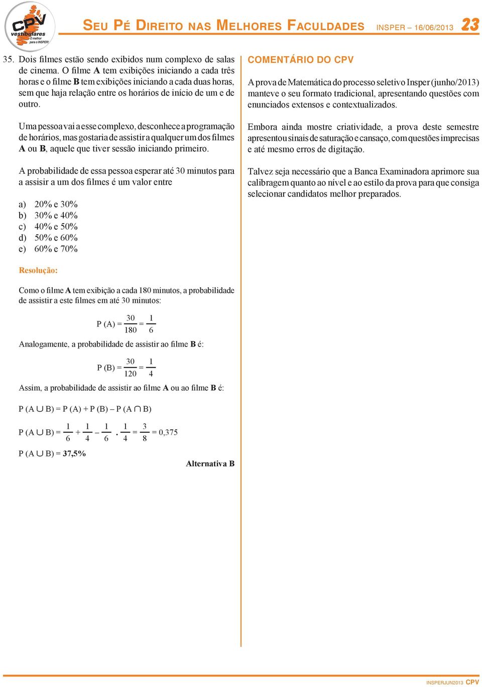 Um pesso vi esse complexo, desconhece progrmção de horários, ms gostri de ssistir qulquer um dos filmes A ou B, quele que tiver sessão inicindo primeiro.