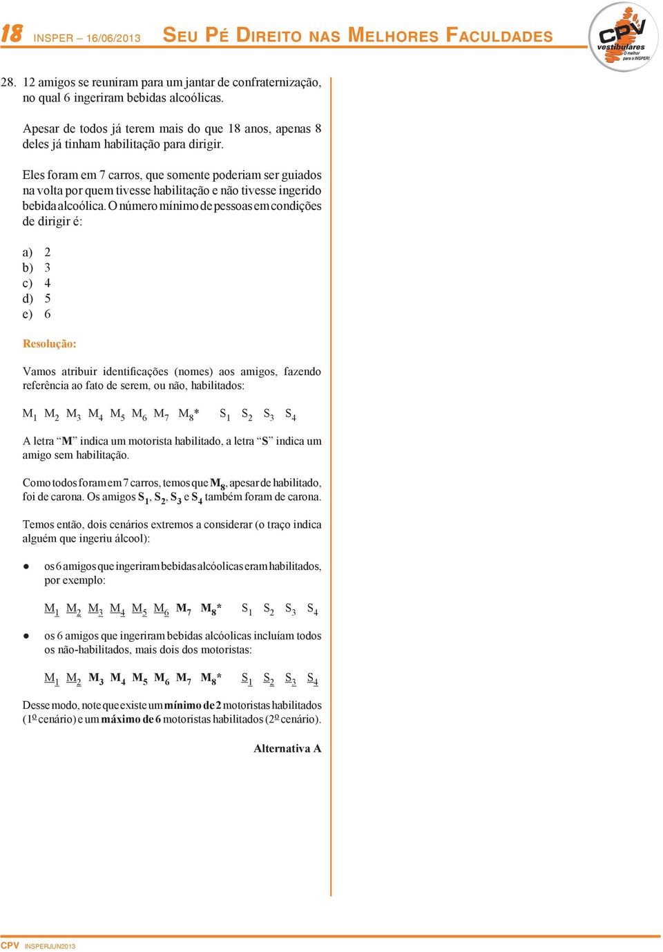 Eles form em 7 crros, que somente poderim ser guidos n volt por quem tivesse hbilitção e não tivesse ingerido bebid lcoólic.