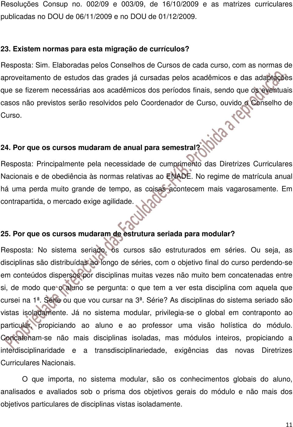 Elaboradas pelos Conselhos de Cursos de cada curso, com as normas de aproveitamento de estudos das grades já cursadas pelos acadêmicos e das adaptações que se fizerem necessárias aos acadêmicos dos