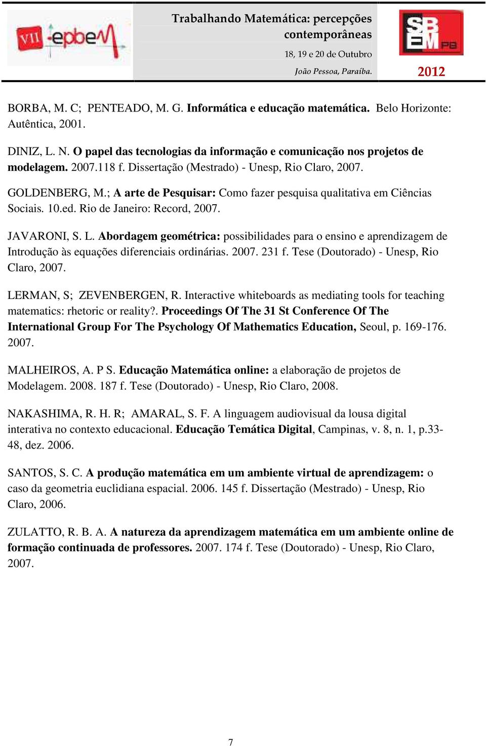 Abordagem geométrica: possibilidades para o ensino e aprendizagem de Introdução às equações diferenciais ordinárias. 2007. 231 f. Tese (Doutorado) - Unesp, Rio Claro, 2007. LERMAN, S; ZEVENBERGEN, R.