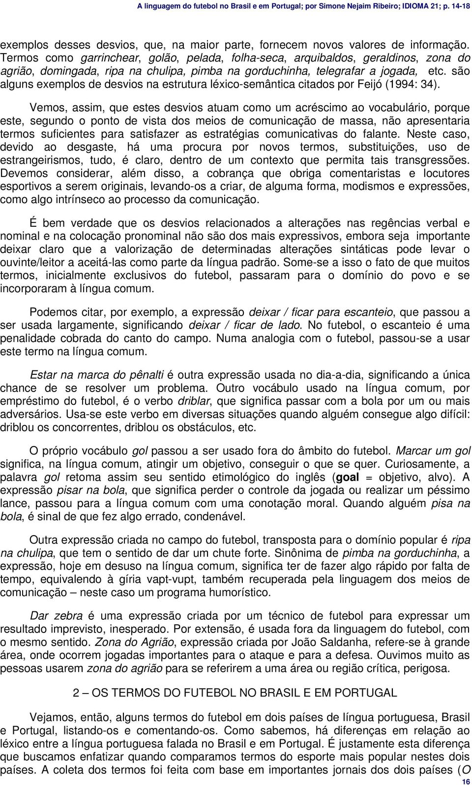 são alguns exemplos de desvios na estrutura léxico-semântica citados por Feijó (1994: 34).