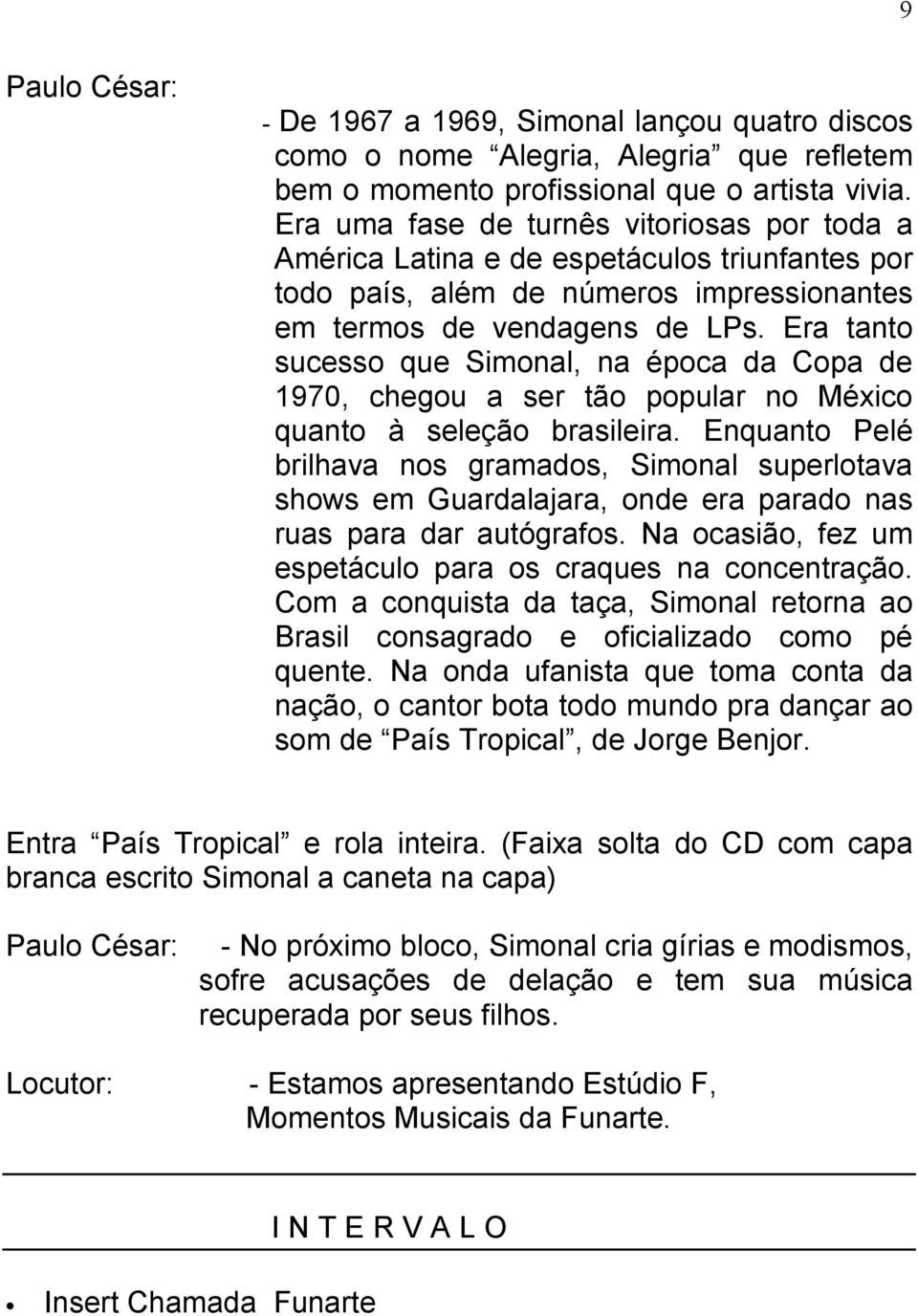 Era tanto sucesso que Simonal, na época da Copa de 1970, chegou a ser tão popular no México quanto à seleção brasileira.