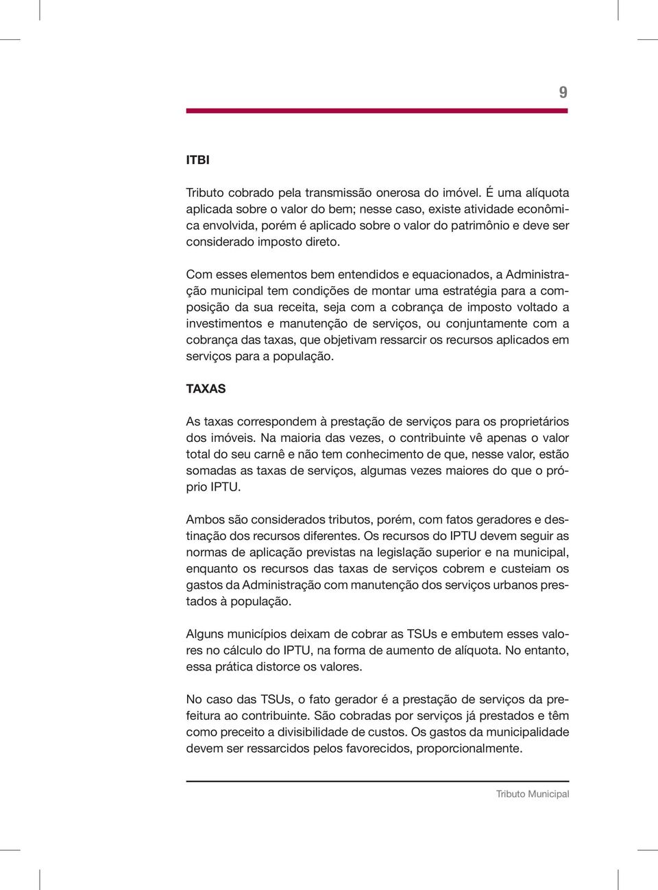 Com esses elementos bem entendidos e equacionados, a Administração municipal tem condições de montar uma estratégia para a composição da sua receita, seja com a cobrança de imposto voltado a