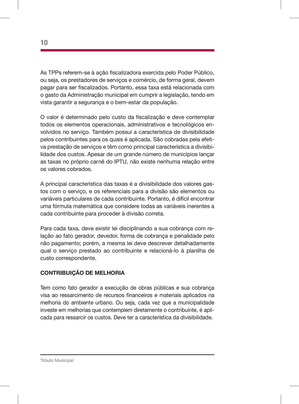 O valor é determinado pelo custo da fiscalização e deve contemplar todos os elementos operacionais, administrativos e tecnológicos envolvidos no serviço.