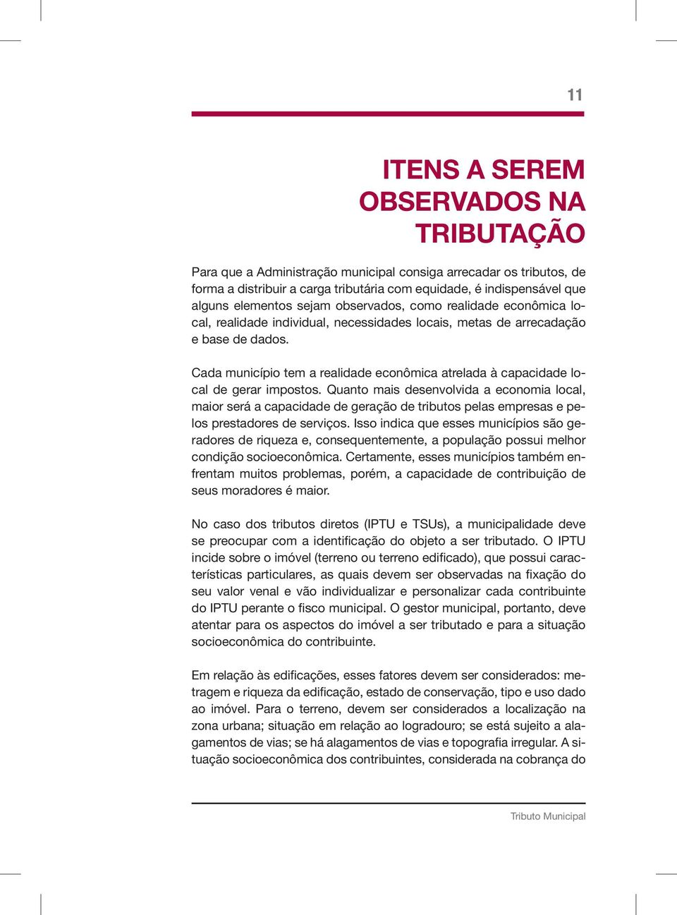 Cada município tem a realidade econômica atrelada à capacidade local de gerar impostos.