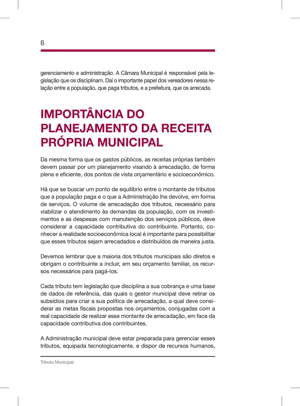 IMPORTÂNCIA DO PLANEJAMENTO DA RECEITA PRÓPRIA MUNICIPAL Da mesma forma que os gastos públicos, as receitas próprias também devem passar por um planejamento visando à arrecadação, de forma plena e