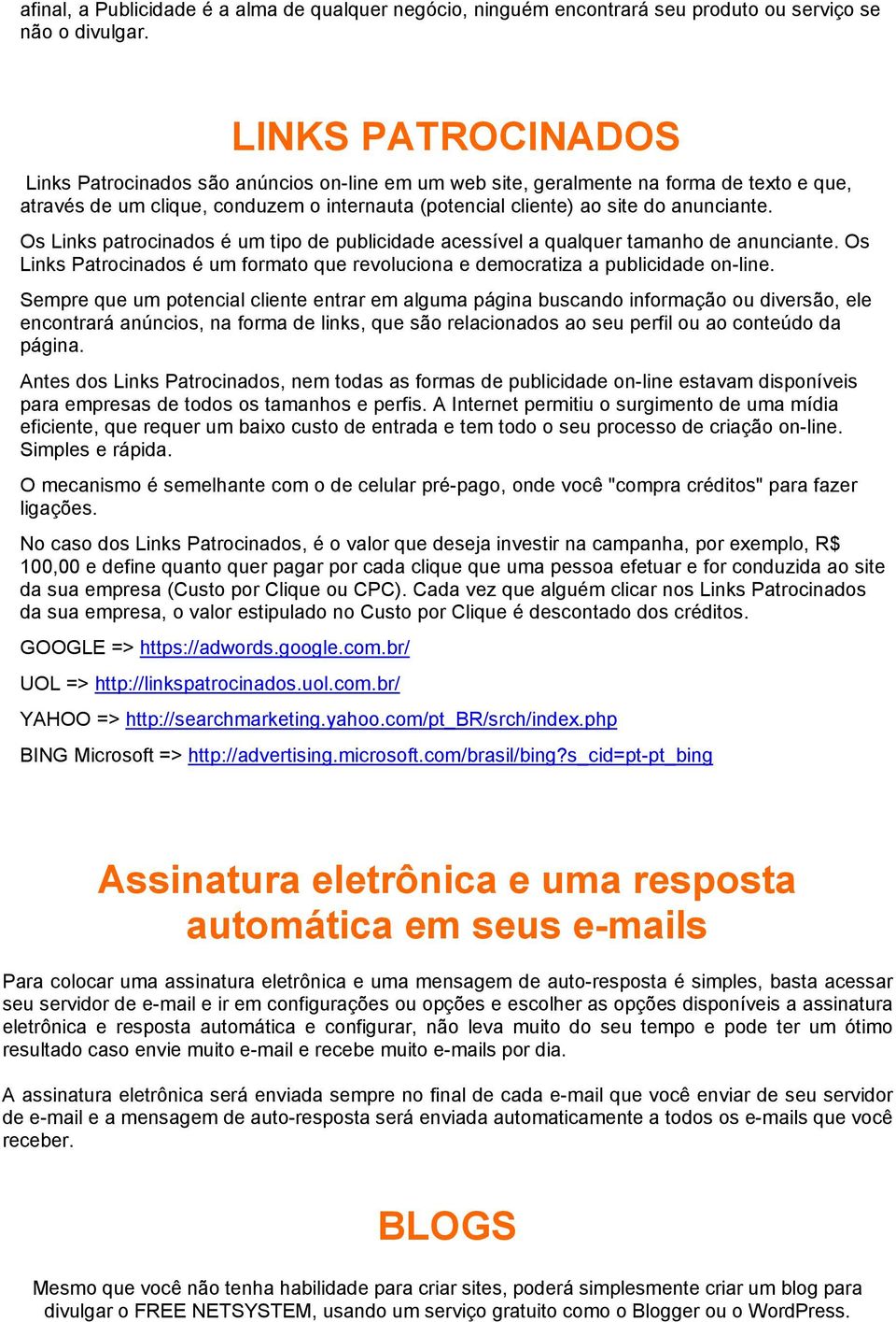 Os Links patrocinados é um tipo de publicidade acessível a qualquer tamanho de anunciante. Os Links Patrocinados é um formato que revoluciona e democratiza a publicidade on-line.