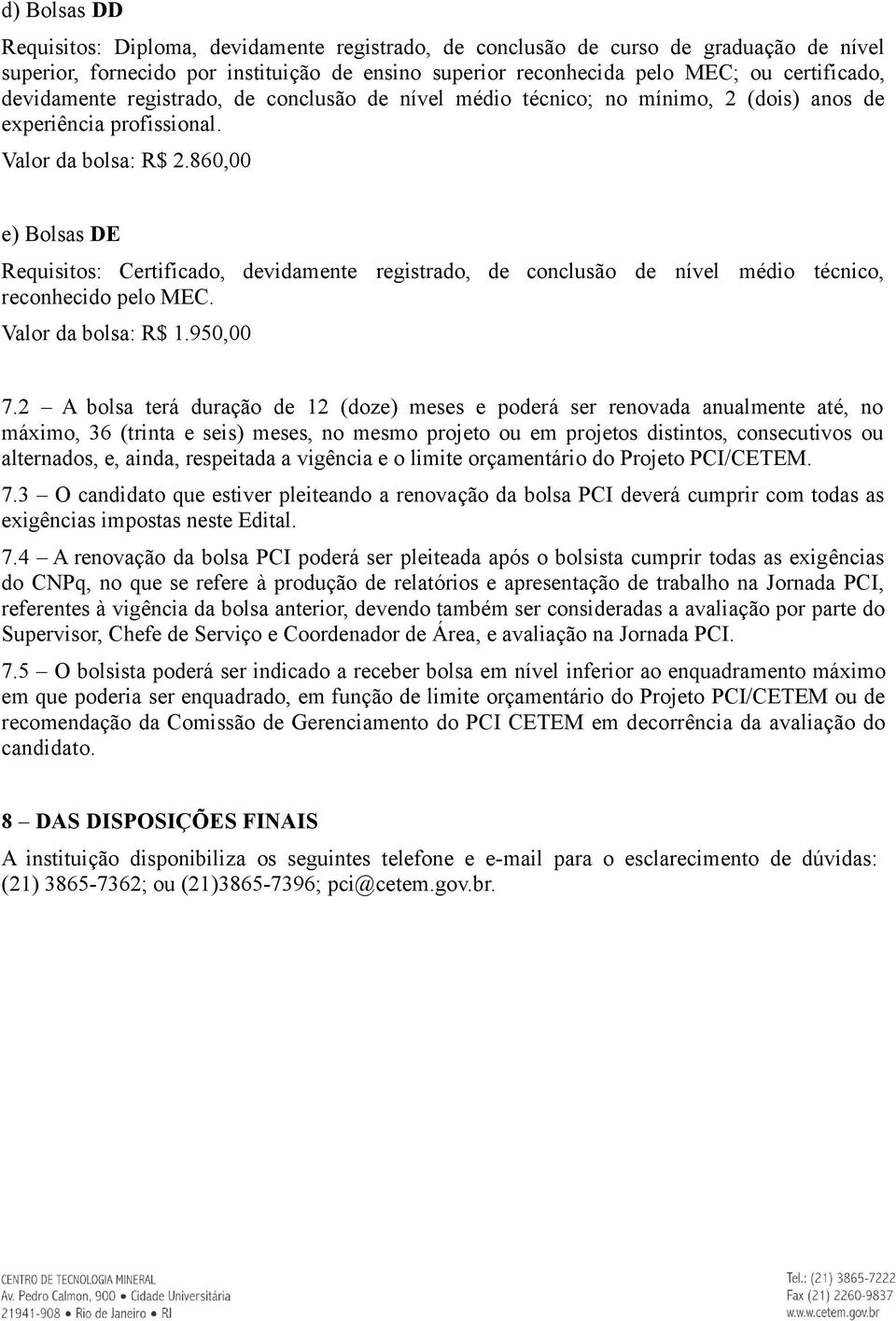 860,00 e) Bolsas DE Requisitos: Certificado, devidamente registrado, de conclusão de nível médio técnico, reconhecido pelo MEC. Valor da bolsa: R$ 1.950,00 7.