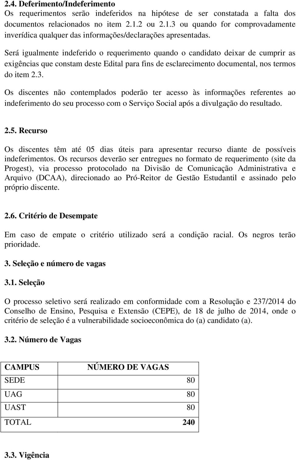 Será igualmente indeferido o requerimento quando o candidato deixar de cumprir as exigências que constam deste Edital para fins de esclarecimento documental, nos termos do item 2.3.