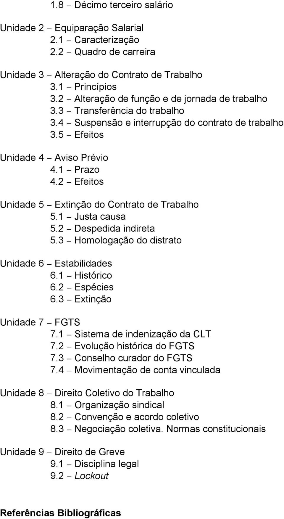 2 Efeitos Unidade 5 Extinção do Contrato de Trabalho 5.1 Justa causa 5.2 Despedida indireta 5.3 Homologação do distrato Unidade 6 Estabilidades 6.1 Histórico 6.2 Espécies 6.