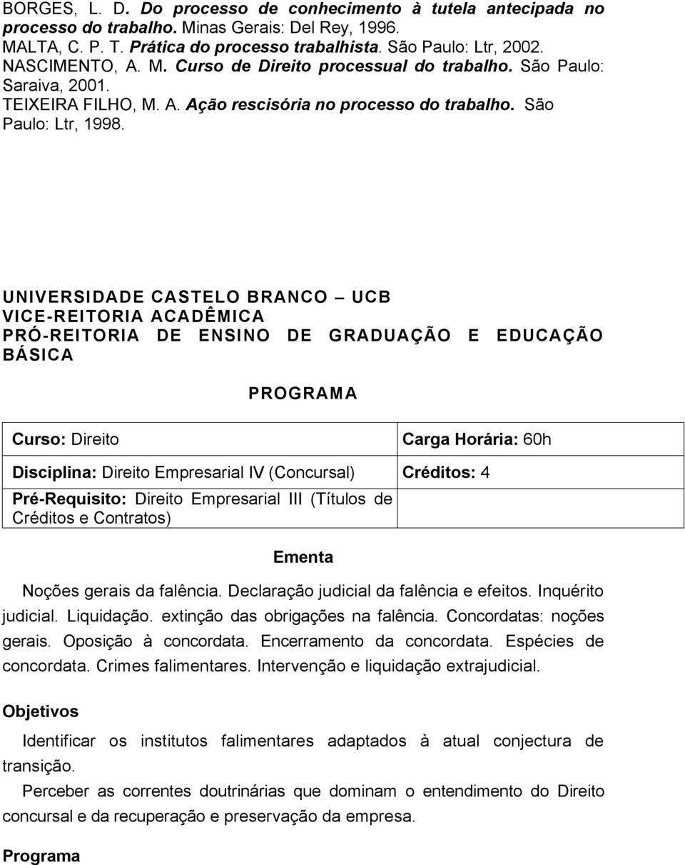 UNIVERSIDADE CASTELO BRANCO UCB VICE-REITORIA ACADÊMICA PRÓ-REITORIA DE ENSINO DE GRADUAÇÃO E EDUCAÇÃO BÁSICA PROGRAMA Curso: Direito Carga Horária: 60h Disciplina: Direito Empresarial IV (Concursal)