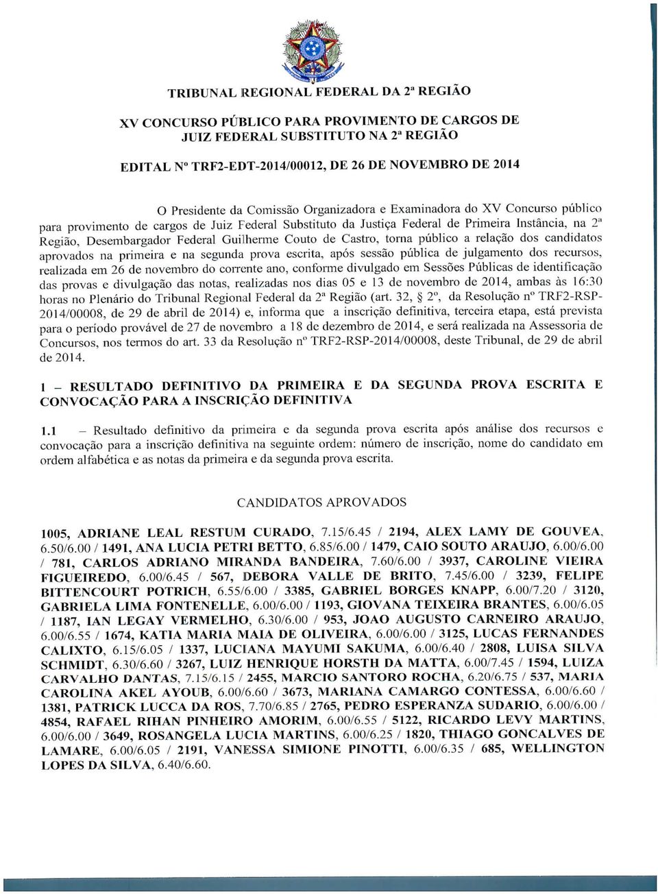 Guilherme Couto de Castro, torna público a relação dos candidatos aprovados na primeira e na segunda prova escrita, após sessão pública de julgamento dos recursos, realizada em 26 de novembro do