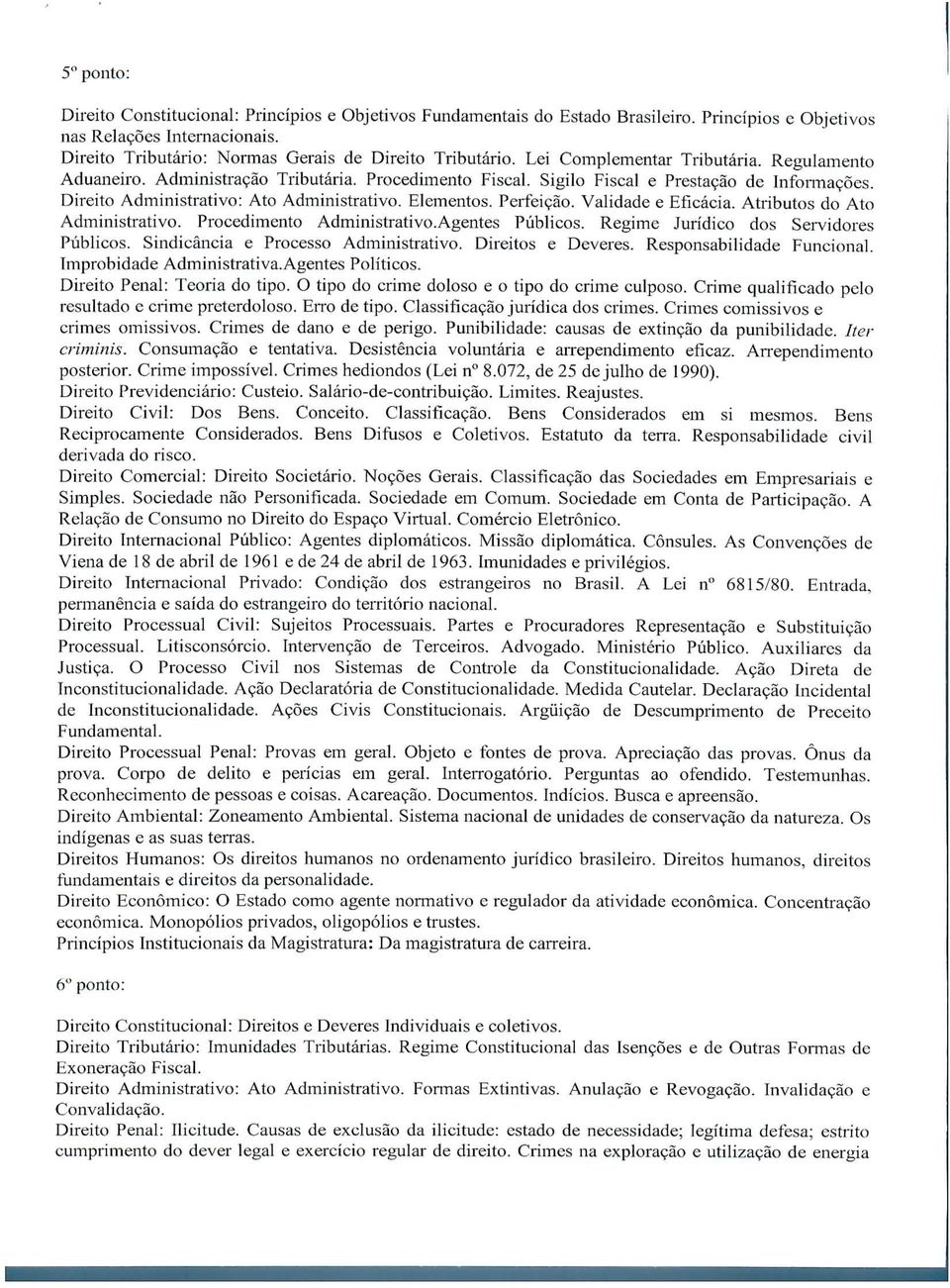 Perfeição. Validade e Eficácia. Atributos do Ato Administrativo. Procedimento Administrativo.Agentes Públicos. Regime Jurídico dos Servidores Públicos. Sindicância e Processo Administrativo.