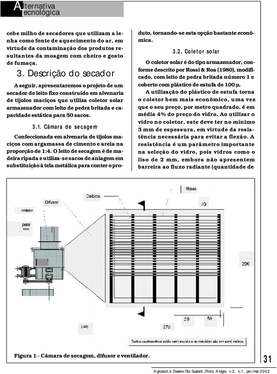 capacidade estática para 50 sacos. 3.1. Câmara de secagem Confeccionada em alvenaria de tijolos maciços com argamassa de cimento e areia na proporção de 1:4.