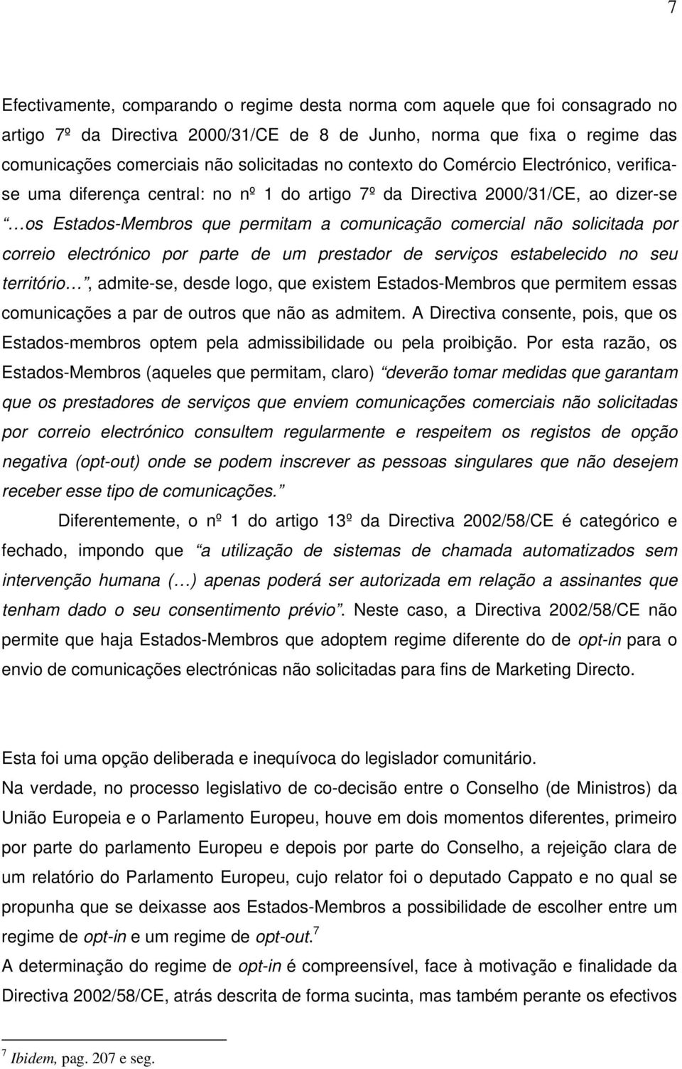 por correio electrónico por parte de um prestador de serviços estabelecido no seu território, admite-se, desde logo, que existem Estados-Membros que permitem essas comunicações a par de outros que